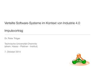 Verteilte Software-Systeme im Kontext von Industrie 4.0
Impulsvortrag
Dr. Peter Tröger

Technische Universität Chemnitz

7. Oktober 2014

 