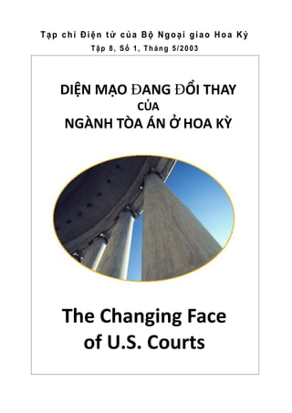 1
DIỆN MẠO ĐANG ĐỔI THAY
CỦA
NGÀNH TÒA ÁN Ở HOA KỲ
The Changing Face
of U.S. Courts
Tạp chí Điện tử của Bộ Ngoại giao Hoa Kỳ
Tập 8, Số 1, Tháng 5/2003
 