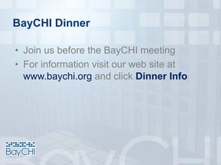 BayCHI Dinner
• Join us before the BayCHI meeting
• For information visit our web site at
www.baychi.org and click Dinner Info
 