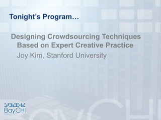 Tonight’s Program…
Designing Crowdsourcing Techniques
Based on Expert Creative Practice
Joy Kim, Stanford University
 