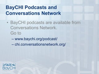 BayCHI Podcasts and
Conversations Network
• BayCHI podcasts are available from
Conversations Network.
Go to
– www.baychi.org/podcast/
– chi.conversationsnetwork.org/
 