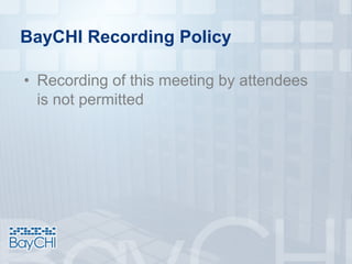 BayCHI Recording Policy
• Recording of this meeting by attendees
is not permitted
 