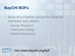 BayCHI BOFs
• Birds-of-a-Feather groups for BayCHI
members and others:
– Design Research
– Interaction Design
– Mobile Experience
Visit www.baychi.org/bof
 