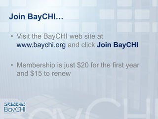 Join BayCHI…
• Visit the BayCHI web site at
www.baychi.org and click Join BayCHI
• Membership is just $20 for the first year
and $15 to renew
 