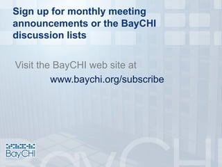 Sign up for monthly meeting
announcements or the BayCHI
discussion lists
Visit the BayCHI web site at
www.baychi.org/subscribe
 
