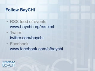 Follow BayCHI
• RSS feed of events:
www.baychi.org/rss.xml
• Twiter:
twitter.com/baychi
• Facebook:
www.facebook.com/sfbaychi
 