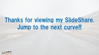 Thanks for viewing my SlideShare.
Jump to the next curve!!
 