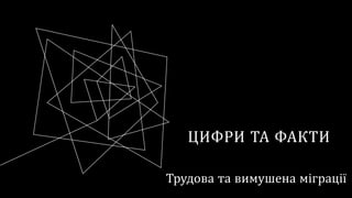 ЦИФРИ ТА ФАКТИ
Трудова та вимушена міграції
 