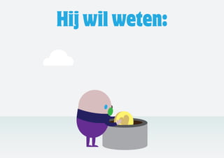 Hij wil weten:
 