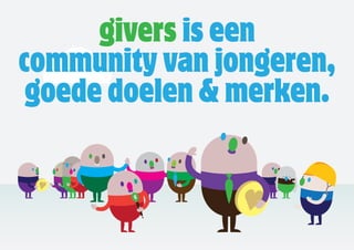 givers is een
community van jongeren,
 goede doelen & merken.
 