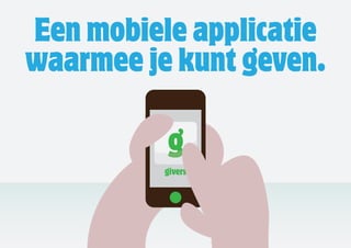 Een mobiele applicatie
waarmee je kunt geven.
 