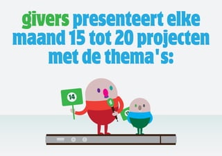 givers presenteert elke
maand 15 tot 20 projecten
    met de thema's:
 