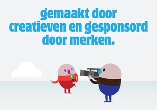 gemaakt door
creatieven en gesponsord
      door merken.
 