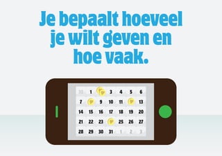 Je bepaalt hoeveel
 je wilt geven en
     hoe vaak.
 