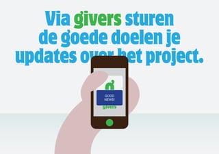 Via givers sturen
  de goede doelen je
updates over het project.
           GOOD
           NEWS!
 