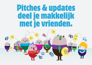 Pitches & updates
deel je makkelijk
 met je vrienden.
 