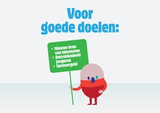Voor
goede doelen:
             on
 •	Nieuwe	br sten
   van inkom id
               e
 • 	Betrokkenh
    jongeren
              ld
  •	Sponsorge
 