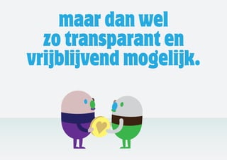 maar dan wel
  zo transparant en
vrijblijvend mogelijk.
 