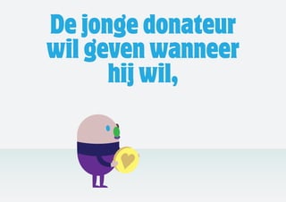 De jonge donateur
wil geven wanneer
      hij wil,
 
