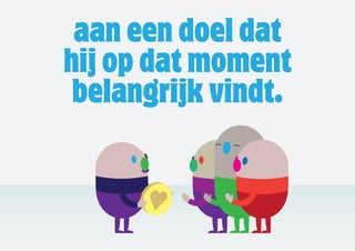 aan een doel dat
hij op dat moment
 belangrijk vindt.
 