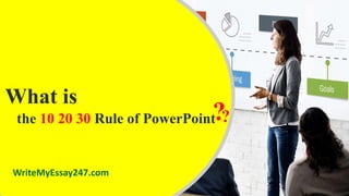What is
??the 10 20 30 Rule of PowerPoint
WriteMyEssay247.com
 
