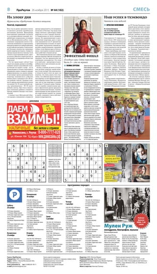 8 ПроРеутов 26 ноября 2015 № 44 (102) СМЕСЬ
6 8 1
8 1
2 7 5
6 9 1 7
5 4 9
8 5 3 4
9 4 8
4 2
3 8 9
9 5
2 6 9
4 9 8
7 9 8
6 1 7
5 7 4
8 1 3
3 2 9
5 6
187932645
352461798
649578321
724659813
863214579
915783264
296845137
438127956
571396482
764819253
815423976
392765418
649381725
537642189
128597364
276954831
983176542
451238697
Газета «ПроРеутов»
Учредитель: ООО «Реутов-Медиа»
Адрес: 143965, г. Реутов Московской обл.,
ул. Молодёжная, д. 1
www. proreutov.ru тел.: 8 (498) 661-90-11
e-mail: proreutov@gmail.com
Газета зарегистрирована
Федеральной службой по надзору в сфере связи,
информационных технологий
и массовых коммуникаций.
Свидетельство о регистрации
ПИ №ТУ 50-01801
Издатель: ООО «Реутов-Медиа»
Главный редактор: Илья Очаковский
Редакция: Зинаида Гейдельман, Михаил Горячев,
Вячеслав Колесников, Михаил Лукьянцев,
Ранет Матказин
Макет и верстка: Николай Туляков
Газета распространяется бесплатно
Номер подписан в печать 25.11.2015 в 15.00
Отпечатано: ООО «Полиграфический Комплекс»
143300, г. Наро-Фоминск, М.О., ул. Калинина, д. 8
Заказ №530/Т
Тираж: 20 000 экз.
программа передач
На злобу дня
Журналисты «ПроРеутова» делятся эмоциями
Налетай, подешевело!
Заполните пустые клетки
цифрами от 1 до 9 так,
чтобы в любых строке,
столбце и блоке 3х3 не
было одинаковых цифр
 ПОЛИНА СЕРГЕЕВА
Это финальная часть популяр-
ной молодёжной франшизы.
Мировая премьера первого
фильма «Голодные игры»
состоялась 12 марта 2012 года.
Потом появилось продолжение –
«Голодные игры: И вспыхнет
пламя», тоже имевшее немалый
успех. Третья и четвёртая части
киносериала получили название
«Голодные игры: Сойка-пере-
смешница» и вышли на экраны
с перерывом в год. Интересно,
что Дженнифер Лоуренс, Джош
Хатчерсон, Лиам Хемсворт и Вуди
Харрельсон, играющие основные
роли, подписали контракты на
все фильмы франшизы сразу
в 2012 году.
Итак, в подземных бункерах
восставший пролетариат под
руководством Койн (Джулиана
Мур) ищет пути наступления на Ка-
питолий и свержения действующей
развращённой и могущественной
власти. Готовая прийти на помощь
повстанцам Китнисс (Дженнифер
Лоуренс) невольно становится
участницей политических игр Койн
и решает действовать самостоя-
тельно.
Главной целью Сойки-пересмеш-
ницы по-прежнему является пре-
зидент Сноу (Дональд Сазерленд).
Китнисс готова в одиночку идти
против главы Капитолия, однако
ей на помощь приходят её давние
друзья – Гейл (Лиам Хемсворт),
Финник (Сэм Клафлин) и даже Пит
(Джош Хатчерсон). Этой команде
вновь приходится преодолеть
различные испытания, сравнимые
с ежегодными Голодными играми,
с которых и началась франшиза –
так называются смертельные
реалити-шоу.
Раскрывая причины успеха
киноэпопеи, все критики
прежде всего отмечают то, как
виртуозно Лоуренс справляется
со своей ролью. Её Китнисс
весьма неординарная личность,
это одновременно и скромная
девушка глубокой души и неж-
ных чувств, и главный символ
революции и бесстрашная
амазонка с полным колчаном
взрывающихся стрел.
Да и весь актёрский ансамбль на
редкость органичен и ровен.
Фильм поражает и сюжетными
поворотами, остаётся только
удивляться фантазии сценаристов:
перенасыщенный банальными
развязками жанр получил
глоток свежего воздуха. Картина
действительно радует удачной
смесью узнаваемых (но не клиши-
рованных!) образов и уникальных
решений персонажей.
Великолепна сцена битвы
в подземелье, когда отважный
отряд пытается пробраться
к резиденции президента Сноу
самым безопасным (учитывая
множество ловушек на улицах)
способом: спустившись под землю,
по коллектору…
В общем, зрелище для публики
от 12 и старше явно удалось.
реклама
Эффектный финал
«Голодные игры: Сойка-пересмешница.
Часть 2» – уже на экранах
Наш успех в тхэквондо
Завоевали семь медалей
Суббота
28 ноября
10.30 Сериал «Джамайка»
12.10 Сериал «Общая терапия»
14.00 Сериал «Здравствуй, мама»
16.20, 22.40 Серия программ
«Наш Реутов»
16.45 Фильм «Приключения Робин
Гуда»
18.30 Сериал «Здравствуй, мама»
20.50 Фильм «Айвенго»
23.05 Фильм «Семь грешников»
00.35 Фильм «Через океан»
Воскресенье
29 ноября
10.30 Сериал «Джамайка»
12.10 Сериал «Общая терапия»
14.55 Сериал «Здравствуй, мама»
16.30, 20.25, 22.50 Серия программ
«Наш Реутов»
16.55 Фильм «Отважные
капитаны»
18.50 Сериал «Здравствуй, мама»
20.50 Фильм «Юлий Цезарь»
23.15 Фильм «21 день»
Понедельник
30 ноября
7.00, 8.00, 9.00 Новости
7.10 Сериал «Общая терапия»
8.10 Сериал «Джамайка»
9.10 Сериал «Здравствуй, мама»
10.00, 15.00, 16.00 Серия программ
«Наш Реутов»
14.10 Сериал «Общая терапия»
15.10 Сериал «Джамайка»
17.55 Сериал «Здравствуй, мама»
18.40 Сериал «Общая терапия»
19.30, 21.30 Новости
19.45 Сериал «Джамайка»
20.30 Сериал «Здравствуй, мама»
21.45 Серия программ
«Наш Реутов»
23.00 Новости
23.15 Фильм «Братья Карамазовы»
Вторник
1 декабря
7.00, 8.00, 9.00, 10.00 Новости
7.10 Сериал «Общая терапия»
8.10 Сериал «Джамайка»
9.10 Сериал «Здравствуй, мама»
10.10, 12.10, 13.10 Серия программ
«Наш Реутов»
12.00, 13.00, 14.00 Новости
14.10 Сериал «Общая терапия»
15.00 Новости
15.10 Сериал «Джамайка»
16.00 Серия программ
«Наш Реутов»
17.55 Сериал «Здравствуй, мама»
18.40 Сериал «Общая терапия»
19.30 Новости
19.45 Сериал «Джамайка»
20.30 Сериал «Здравствуй, мама»
21.30 Новости
21.45 Серия программ
«Наш Реутов»
23.00 Новости
23.15 Фильм «Война и мир»
Среда
2 декабря
7.00, 8.00, 9.00, 10.00 Новости
7.10 Сериал «Общая терапия»
8.10 Сериал «Джамайка»
9.10 Сериал «Здравствуй, мама»
10.10, 12.10, 13.10 Серия программ
«Наш Реутов»
12.00, 13.00, 14.00 Новости
14.10 Сериал «Общая терапия»
15.00 Новости
15.10 Сериал «Джамайка»
16.00 Серия программ
«Наш Реутов»
17.55 Сериал «Здравствуй, мама»
18.40 Сериал «Общая терапия»
19.30 Новости
19.45 «Диалог», прямой эфир
20.30 Сериал «Здравствуй, мама»
21.30 Новости
21.45 Серия программ
«Наш Реутов»
23.00 Новости
23.15 Фильм «Иностранный
корреспондент»
Четверг
3 декабря
7.00, 8.00, 9.00, 10.00 Новости
7.10 Сериал «Общая терапия»
8.10 Сериал «Джамайка»
9.10 Сериал «Здравствуй, мама»
10.10 Серия программ
«Наш Реутов»
12.00 Новости
12.10 Серия программ
«Наш Реутов»
13.00 Новости
13.10 Серия программ
«Наш Реутов»
14.00, 15.00 Новости
14.10 Сериал «Общая терапия»
15.10 Сериал «Джамайка»
16.00 Серия программ
«Наш Реутов»
17.55 Сериал «Здравствуй, мама»
18.40 Сериал «Общая терапия»
19.30 Новости
19.45 Специальный репортаж
19.50 Сериал «Джамайка»
20.30 Сериал «Здравствуй, мама»
21.30 Новости
21.45 Серияпрограмм«НашРеутов»
23.00 Новости
23.15 Фильм «Доктор Живаго»
Пятница
4 декабря
7.00, 8.00, 9.00, 10.00 Новости
7.10 Сериал «Общая терапия»
8.10 Сериал «Джамайка»
9.10 Сериал «Здравствуй,
мама»
10.10 Серия программ
«Наш Реутов»
12.00 Новости
12.10 Серия программ
«Наш Реутов»
13.00 Новости
13.10 Серия программ
«Наш Реутов»
14.00 Новости
14.10 Сериал «Общая терапия»
15.00 Новости
15.10 Сериал «Джамайка»
16.00 Серия программ
«Наш Реутов»
17.55 Сериал «Здравствуй, мама»
18.40 Сериал «Общая терапия»
19.30 Новости
19.45 Сериал «Джамайка»
20.30 Сериал «Здравствуй, мама»
21.30 Новости
21.45 Серия программ
«Наш Реутов»
23.00 Новости
23.15 Фильм «Мулен Руж»
Весь год на рынке арендного жилья
столичного региона преобладали
негативные явления. Менеджеры
иностранных компаний съезжали
из-за антироссийских санкций, гаст-
арбайтеры отправлялись по домам
из-за обесценивания рубля, суще-
ственные сокращения штата в мо-
сковских компаниях и учреждениях
вынудили вернуться домой приезжих
из российских регионов. В результате
всё большее количество сдаваемых
внаём квартир пустовало, стоимость
аренды падала месяц от месяца. Если
считать в иностранной валюте, арен-
да жилья в Москве и окрестностях за
последний год подешевела более чем
в два раза!
Что же происходит сейчас? Как
гласят последние данные за октябрь,
съёмное жильё в российской столи-
це больше не падает в цене – из-за
происшедшего осенью небольшого
повышения спроса стоимость аренды
зафиксировалась на одном уровне.
В настоящее время однокомнатную
квартиру экономкласса в Москве
можно снять в среднем за 25–28 ты-
сяч рублей в месяц. Средняя стои-
мость аренды двухкомнатного жилья
составляет 32–35 тысяч рублей в ме-
сяц, трёхкомнатного – 40–45 тысяч
рублей в месяц. При этом в некото-
рых столичных районах стоимость
аренды намного больше этих пока-
зателей.
А между тем в Московской обла-
сти процесс понижения стоимости
аренды продолжается, это напрямую
коснулось и Реутова. Год назад наш
город считался у риелторов самым
дорогим из всех городов ближне-
го Подмосковья по части съёмного
жилья. Но однокомнатные и двух-
комнатные квартиры здесь в сред-
нем подешевели на 27 процентов,
а трёхкомнатные остались на преж-
нем уровне. В результате самыми до-
рогими подмосковными городами
сейчас стали Красногорск и Котель-
ники, в последнем сказалась введён-
ная в действие станция метро.
Восстановления былых цен в сфере
аренды квартир в Москве эксперты не
ожидают, так как предпосылок для
изменения ситуации нет. И в этом
есть свой плюс – арендаторы и в даль-
нейшем могут рассчитывать на уме-
ренные ставки.
Кстати, а сколько же всего в столич-
ном регионе квартир задействова-
ны в этом секторе? Как выяснилось,
в точности никто этого не знает, но
понятно, что очень много. Есть под-
счёты, что в Москве около 4 миллио-
нов квартир, из них официально сда-
ются в аренду только 160 тысяч квар-
тир, или по две квартиры в каждом
подъезде 17-этажного дома. Похоже,
что это крайне сомнительные дан-
ные и фактически рынок арендного
жилья значительно больше. А значит,
происходящие на нём процессы весь-
ма существенно влияют на «жизнь
и судьбу» огромного числа собствен-
ников и квартирантов.
Париж. Конец XIX века.
Молодой художник Анри
Тулуз-Лотрек проводит целые
дни в «злачном месте» – кафе
«Мулен Руж», рисуя девушек,
танцующих канкан. Но,
несмотря на богатство и при-
надлежность к старинному
графскому роду, Анри глубоко
несчастлив.
Он калека, и лишь в объятиях
уличной проститутки Мари за-
бывает об этом. Но вскоре Анри
понимает, что Мари интересуют
только его деньги. Пытаясь
облегчить свое горе, Тулуз-
Лотрек рисует для кафе серию
афиш. Наутро он просыпается
знаменитым, а «Мулен Руж»
навсегда входит в историю.
В ролях:
Хосе Феррер
Колетт Маршан
Жа Жа Габор
Сюзанн Флон
Клод Нолье
Кэтерин Кэт
Мюриэль Смит
Мэри Клер
Уолтер Кришэм
Харольд Каскет
Мулен Руж
мелодрама, биография, музыка
Великобритания
зыка
Рейтинг
фильма
IMDb: 7.20
(3620)
 ВЯЧЕСЛАВ КОЛЕСНИКОВ
В столице Беларуси
20–22 ноября прошёл
II Открытый кубок СНГ –
Кубок мира по тхэквондо ITF.
Участники из 17 стран разыг-
рали более 200 комплектов
наград в личных и командных
турнирах и показательных вы-
ступлениях. Реутовские спорт-
смены завоевали семь медалей
различного достоинства.
Наши единоборцы, выступав-
шие в этих престижных состя-
заниях за сборную Московской
области, показали отличные ре-
зультаты в своих возрастных
категориях. Золотые медали
получили Сергей Серёгин, По-
лина Кузнецова, Маргарита
Калнина и Ника Оландарь.
«Серебро» заработал Никита
Масалков. «Бронзу» – Вероника
Вендина и Олег Ретивов. Спорт-
смены выступали в возрастных
категориях 9–10, 11–13 и более
18 лет.
Тренер наших спортсменов –
Ольга Рязанцева, обладатель
спортивного звания «Заслужен-
ный тренер России» с 2011 года.
Уточним: в Федерации тхэквон-
до ITF России Рязанцева стала
первой среди женщин, которые
были удостоены этого звания.
По словам Ольги, хотя соревно-
вания проводятся только вто-
рой раз, уровень их организа-
ции на очень высоком уровне.
– Нам понравились и приём,
и сама организация турнира.
Отмечу очень высокую конку-
ренцию – нашими основными
соперниками были как россия-
не, так и спортсмены из Белару-
си, Украины, Таджикистана, –
рассказала тренер.
В соревновании принимали
участие страны – члены Между-
народной федерации тхэквон-
до, боролись более 800 спорт-
сменов. Состязания проходи-
ли в двух видах: личные и ко-
мандные массоги (спарринги),
а также личные и командные
тули (формальные комплексы)
в разных возрастных категори-
ях. Соревнования проходили на
площадке велодрома в спортив-
ном комплексе «Минск-Арена».
По итогам турнира первое
общекомандное место заняла
команда Москвы (Россия), вто-
рое – команда Самары (Россия)
и третье – сборная Республики
Беларусь.
 