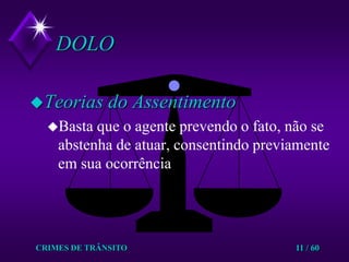 CRIMES DE TRÂNSITO11 / 60DOLOTeorias do AssentimentoBasta que o agente prevendo o fato, não se abstenha de atuar, consentindo previamente em sua ocorrência