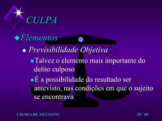 CRIMES DE TRÂNSITO20 / 60CULPAElementosPrevisibilidade ObjetivaTalvez o elemento mais importante do delito culposoÉ a possibilidade do resultado ser antevisto, nas condições em que o sujeito se encontrava