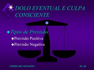 CRIMES DE TRÂNSITO30 / 60DOLO EVENTUAL E CULPA CONSCIENTE Tipos de PrevisãoPrevisão PositivaPrevisão Negativa