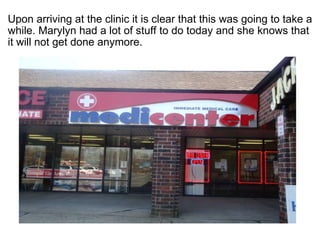 ? Upon arriving at the clinic it is clear that this was going to take a while. Marylyn had a lot of stuff to do today and she knows that it will not get done anymore. 