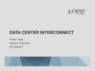 DATA CENTER INTERCONNECT
Prado Yang
System Engineer
2013/08/27
 