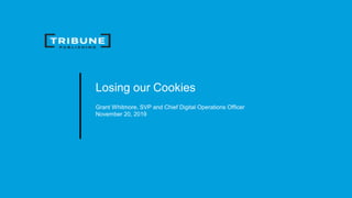 Losing our Cookies
Grant Whitmore, SVP and Chief Digital Operations Officer
November 20, 2019
 