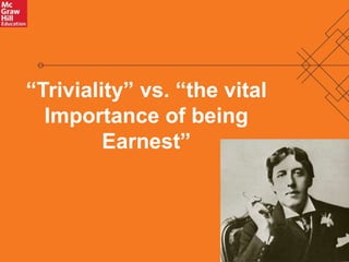 3 
“Triviality” vs. “the vital 
Importance of being 
Earnest” 
 