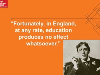 6 
“Fortunately, in England, 
at any rate, education 
produces no effect 
whatsoever.” 
 