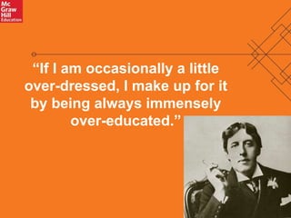 9 
“If I am occasionally a little 
over-dressed, I make up for it 
by being always immensely 
over-educated.” 
 
