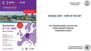 Prof. GEORGIOS SIANOS, MD, PhD, FESC
AHEPA UNIVERSITY HOSPITAL
THESSALONIKI, GREECE
Aristotle University
of Thessaloniki
A’ Cardiology Department
AHEPA University Hospital
REVERSE CART – STATE OF THE ART
 