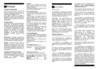 Português
Limpeza e manutenção
---------------------------------------------------
Antes de efectuar qualquer operação de
limpeza e manutenção, certifique-se de que
o aparelho está desligado da rede.
Para realizar trabalhos de limpeza e
manutenção, cumpra com as Instruções de
Segurança. O risco de fogo existe caso que
aquele a limpeza não ocorre de acordo com
as instruções.
Limpeza do filtro
Para extrair os filtros dos seus alojamentos,
actue sobre os dispositivos de fixação.
Proceda à sua limpeza, quer introduzindo-os
na máquina de lavar loiça, (ver observações)
ou deixando-os mergulhados em água
quente o tempo necessário para facilitar a
eliminação de gorduras, ou se preferir
mediante o uso de sprays específicos
(protegendo as partes não metálicas).
Finalizada a limpeza, proceda à sua
secagem.
Observações: A limpeza na máquina de
lavar loiça com detergentes agressivos pode
escurecer a superfície metálica sem afectar
a sua capacidade de retenção de gorduras.
Atenção: A limpeza de filtros deve ser
realizada uma vez por mês, no mínimo,
dependendo da utilização do exaustor. Deve
levar-se em consideração que ao cozinhar
há deposição de gorduras no exaustor e no
filtro, mesmo quando este não estiver em
funcionamento.
Limpeza do corpo do exaustor
Recomenda-se a utilização de água com
sabão, aproximadamente a 40ºC. Utilizar-se-
á um pano humedecido nessa água para a
limpeza do exaustor, incidindo
especialmente nas fendas.
Atenção:
* Não usar nunca esfregões metálicos nem
utilizar produtos abrasivos que possam
estragar a superfície.
* Não raspe a superfície com objectos duros,
tais como facas, tesouras, etc.
Filtro de carvão activo
* Para instalar os filtros de carvão activo é
necessário remover primeiramente os filtros
metálicos.
* Para os fixar, é necessário coincidir as
patilhas posteriores de cada filtro com o
suporte previsto para tal na grelha de
segurança, manipulando-os para cima até à
sua fixação com a pestana frontal da mesma
(Fig. 5).
* Os filtros de carvão activo têm duração de
3 a 6 meses dependendo das condições
particulares de utilização.
* Os filtros de carvão activo não podem ser
lavados nem regenerados. Uma vez
deteriorados, têm de ser substituídos.
* Para substituir os filtros pelos novos, retire
os antigos na ordem inversa à instalação.
Troca de lâmpadas
* Em primeiro lugar é necessário desligar da
alimentação eléctrica, e ter a certeza que a
lâmpada que vai ser substituída não se
encontra quente.
*Retire a protecção da lâmpada para a
conseguir extrair.
*A potência máxima das lâmpadas é de
20W.
Informação técnica (Fig. 3)
---------------------------------------------------
Dimensões: Largura = 600 // 900 mm
Profundidade = 300 mm
Altura = 355 mm
Características eléctricas:
VER ETIQUETA DE CARACTERÍSTICAS

ÁãáðçôÝ ðåëÜôç:
Óáò åêöñÜæïõìå ôéò åéëéêñéíÞò ìáò åõ÷áñéóôßåò
ãéá ôçí åðéëïãÞ óáò. Åßìáóôå âÝâáéïé üôé áõôÞ ç
ìïíôÝñíá, ëåéôñïõñãéêÞ, ðñáêôéêÞ óõóêåõÞ,
êáôáóêåõáóìÝíç ìå õëéêÜ ðñþôçò ðïéüôçôáò èá
éêáíïðïéÞóåé ðëÞñùò ôéò áíÜãêåò óáò.
Ðáñáêáëïýìå, ðñéí ÷ñçóéìïðïéÞóåôå ãéá
ðñþôç öïñÜ ôç óõóêåõÞ, íá äéáâÜóåôå
ðñïóåêôéêÜ üëåò ôéò åíüôçôåò áõôïý ôïõ
åã÷åéñéäßïõ ïäçãéþí ÷ñÞóçò, ãéá íá Ý÷åôå ôçí
êáëýôåñç äõíáôÞ áðüäïóç áðü ôïí
áðïññïöçôÞñá óáò êáé íá áðïöýãåôå ôéò
âëÜâåò ðïõ ìðïñïõí íá ðñïêýøïõí áðü ôçí
êáêÞ ÷ñÞóç. Åðßóçò, óáò ðáñÝ÷åé ïäçãßåò ãéá
íá îåðåñÜóåôå ôá ìéêñïðñïâëÞìáôá.
ÖõëÜîôå áõôü ôï öõëëÜäéï óå áóöáëÝò ìÝñïò.
Ìðïñåß íá óáò ðñïóöÝñåé ÷ñÞóéìåò
ðëçñïöïñßåò óôï ìÝëëïí êáé íá âïçèÞóåé Üëëá
Üôïìá íá ÷åéñéóôïýí ôçí óõóêåõÞ áõôÞ.
Ïäçãßåò ÁóöÜëåéáò
---------------------------------------------------
* Ðñéí ÷ñçóéìïðïéÞóåôå ôïí áðïññïöçôÞñá
óáò ãéá ðñþôç öïñÜ, äþóôå ðñïóï÷Þ óôéò
ïäçãßåò åãêáôÜóôáóçò êáé óýíäåóçò.
* Áí èÝëåôå íá áðïóõíäÝóåôå ôïí
áðïññïöçôÞñá áðü ôçí çëåêôñéêÞ ðáñï÷Þ, ìçí
ôñáâÜôå ðïôÝ ôï êáëþäéï. ÐÜíôá íá ôñáâÜôå ôï
öéò.
* Ìçí èÝôåôå óå ëåéôïõñãßá ôïí áðïññïöçôÞñá
åÜí ôï êáëþäéü ôïõ åßíáé öèáñìÝíï/êïììÝíï Þ
áí õðÜñ÷ïõí óçìÜäéá öèïñÜò óôïí ðßíáêá
÷åéñéóìïý.
* ÅÜí ï áðïññïöçôÞñáò óôáìáôÞóåé ôç
ëåéôïõñãßá ôïõ Þ äåí ëåéôïõñãåß “öõóéïëïãéêÜ”,
áðïóõíäÝóôå ôïí áðü ôçí ðáñï÷Þ ñåýìáôïò,
êáé óõìâïõëåõèåßôå ôï ôå÷íéêü ôìÞìá, service.
* Ìçí áöÞíåôå ðïôÝ áíáìÝíåò “áêÜëõðôåò”
åóôßåò ãêáæéïõ êÜôù áðü ôïí áðïññïöçôÞñá
(äçëáäÞ ÷ùñßò óêåýç ìáãåéñÝìáôïò åðÜíù óôéò
åóôßåò).
* Ìçí áöÞíåôå ôá ëßðç íá óõóóùñåýïíôáé óå
ïðïéïäÞðïôå óçìåßï ôïõ áðïññïöçôÞñá êáé
éäéáßôåñá óôá ößëôñá. ÕÐÁÑ×ÅÉ ÊÉÍÄÕÍÏÓ
ÁÍÁÖËÅÎÇÓ/ÐÕÑÊÁÃÉÁÓ.
* Ìçí ìáãåéñåýåôå “öëáìðÝ” öáãçôÜ êÜôù áðü
ôïí áðïññïöçôÞñá (äçëáäÞ ìå áíïéêôÞ öëüãá).
* Ðñéí ôçí åãêáôÜóôáóç ôïõ áðïññïöçôÞñá,
óõìâïõëåõôåßôå ôïõò ôïðéêïýò êáíüíåò ðïõ
éó÷ýïõí ó÷åôéêÜ ìå ôá standards åíÝñãåéáò,
áåñßùí êëð.
* Ðñéí óõíäÝóåôå ôïí áðïññïöçôÞñá óôçí
ðáñï÷Þ ñåýìáôïò, âåâáéùèåßôå üôé ç óõ÷íüôçôá
êáé ç ôÜóç ôïõ ñåýìáôïò óõìöùíïýí ìå áõôÜ
ðïõ áíáãñÜöïíôáé óôçí åôéêÝôá
÷áñáêôçñéóôéêþí, ç ïðïßá âñßóêåôáé óôï
åóùôåñéêü ôïõ áðïññïöçôÞñá.
* Ï äéáêüðôçò/áóöÜëåéá óôïí ðéíÜêá ðáñï÷Þò
ãéá ôïí áðïññïöçôÞñá ðñÝðåé íá åßíáé Ýíáò
äéðïëéêüò äéáêüðôçò ìå åëëÜ÷éóôï êåíü åðáöÞò
3mm.
* Ï åêêåíùèåßò áÝñáò äåí åéíáé áðáñáßôçôï íá
óôáëåß áðü ôïõò áãùãïýò ðïõ
÷ñçóéìïðïéïýíôáé ãéá íá åêêåíþóïõí ôïí
êáðíü ôùí óõóêåõþí ðïõ ôáúæïíôáé êïíôÜ
áÝñéï Þ åíüò Üëëùí êáõóßìùí. Ôï äùìÜôéï
ðñÝðåé íá Ý÷åé óùóôü åîáÝñéóìü åÜí ï
áðïññïöçôÞñáò èá ÷ñçóéìïðïéçèåß
ôáõôü÷ñïíá ìå êÜðïéá Üëëç óõóêåõÞ
ìáãåéñÝìáôïò ðïõ äåí ëåéôïõñãåß ìå çëåêôñéêÞ
åíÝñãåéá, ð÷ óõóêåõÞ ãêáæéïý.
* Óáò óõíéóôïýìå ôçí ÷ñÞóç ãáíôéþí êáé ôçí
ðñïóï÷Þ óáò üôáí êáèáñßæåôå ôï åóùôåñéêü ôïõ
áðïññïöçôÞñá.
* Ï áðïññïöçôÞñáò åßíáé ó÷åäéáóìÝíïò ãéá
ïéêéáêÞ ÷ñÞóç êáé ìüíï ãéá ôçí áðïâïëÞ êáé ôïí
êáèáñéóìü ôùí ïóìþí ðïõ äçìéïõñãïýíôáé
áðü ôçí åôïéìáóßá ôïõ öáãçôïý. Ç ÷ñÞóç ôïõ
ãéá ïðïéïíäÞðïôå Üëëï óêïðü åßíáé ìå äéêÞ óáò
åõèýíç êáé ìðïñåß íá áðïäåé÷èåß åðéêßíäõíç.
* Óå ðåñßðôùóç âëÜâçò, èá ðñÝðåé íá
áðåõèõíèåßôå óôï åîïõóéïäïôçìÝíï óÝñâéò ôçò
“Teka” êáé ðÜíôá íá ÷ñçóéìïðïéåßôå ãíÞóéá
áíôáëëáêôéêÜ. ÅðéóêåõÝò êáé ìåôáôñïðÝò áðü
ïðïéïíäÞðïôå Üëëï ìðïñåß íá ðñïêáëÝóïõí
æçìéÜ óôçí óõóêåõÞ, äõóëåéôïõñãßá êáé êßíäõíï
ãéá ôçí áóöÜëåéÜ óáò. Ï êáôáóêåõáóôÞò äåí
ìðïñåß íá èåùñçèåß õðåýèõíïò ãéá æçìéÜ Þ
ôñáõìáôéóìü ðïõ ðñïêáëåßôáé áðü áêáôÜëëçëç
÷ñÞóç ôïõ áðïññïöçôÞñá.
 