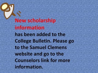 New scholarship
information
has been added to the
College Bulletin. Please go
to the Samuel Clemens
website and go to the
Counselors link for more
information.
 