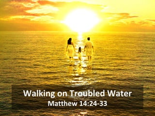 Walking on Troubled Water
     Matthew 14:24-33
 
