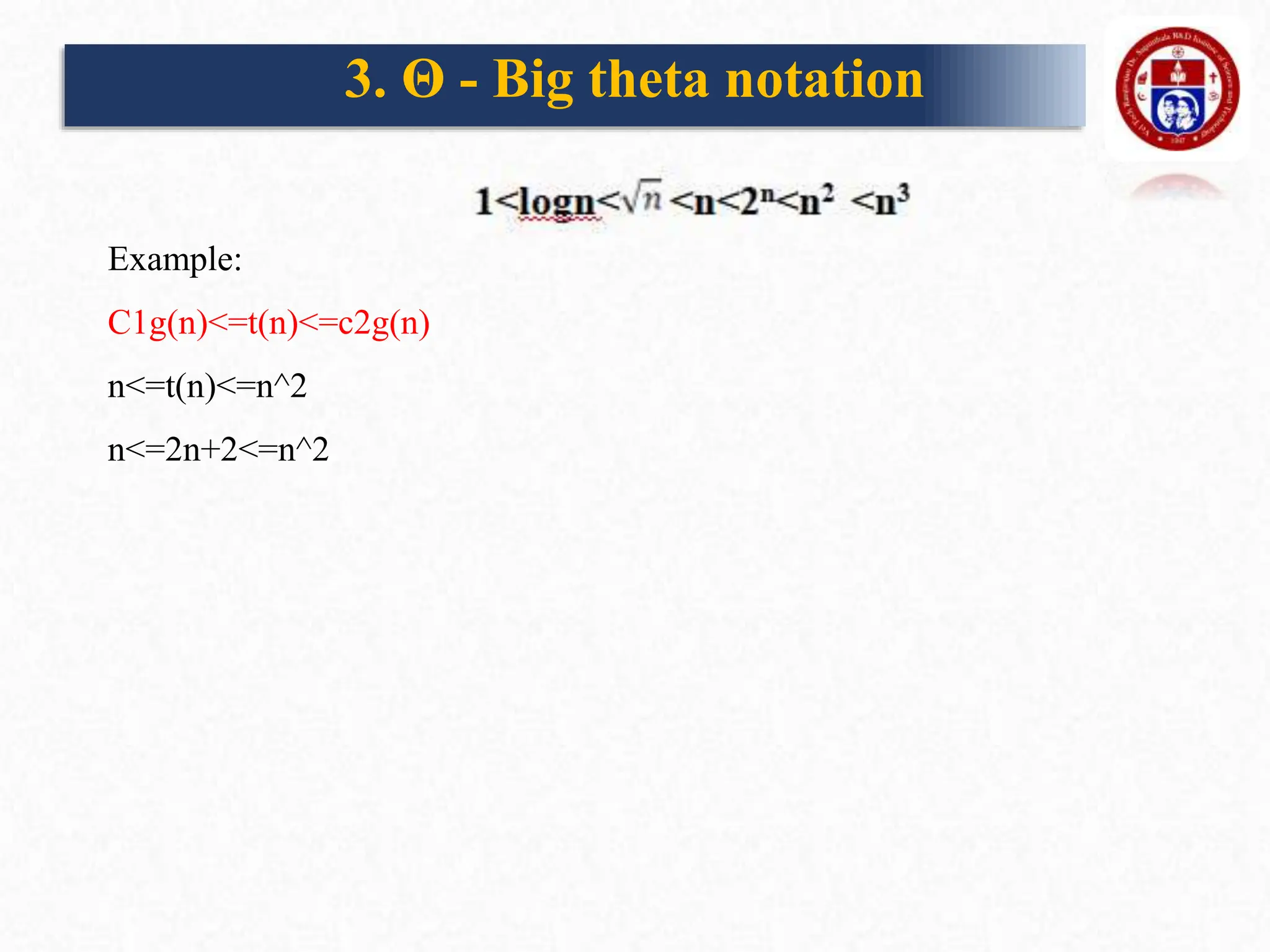Example:
C1g(n)<=t(n)<=c2g(n)
n<=t(n)<=n^2
n<=2n+2<=n^2
3. Θ - Big theta notation
 