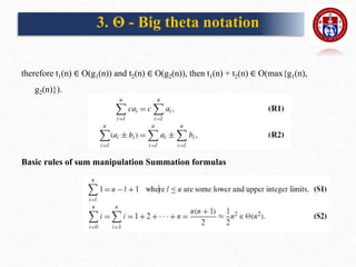 therefore t1(n) ∈ O(g1(n)) and t2(n) ∈ O(g2(n)), then t1(n) + t2(n) ∈ O(max{g1(n),
g2(n)}).
Basic rules of sum manipulation Summation formulas
3. Θ - Big theta notation
 