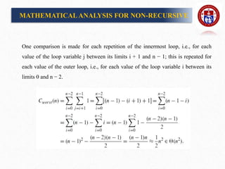 One comparison is made for each repetition of the innermost loop, i.e., for each
value of the loop variable j between its limits i + 1 and n − 1; this is repeated for
each value of the outer loop, i.e., for each value of the loop variable i between its
limits 0 and n − 2.
MATHEMATICALANALYSIS FOR NON-RECURSIVE
 