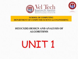 SCHOOL OF COMPUTING
DEPARTMENT OF COMPUTER SCIENCE & ENGINEERING
10211CS202-DESIGN AND ANALYSIS OF
ALGORITHMS
UNIT 1
 