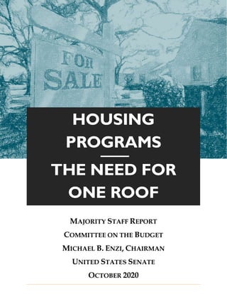 MAJORITY STAFF REPORT
COMMITTEE ON THE BUDGET
MICHAEL B. ENZI, CHAIRMAN
UNITED STATES SENATE
OCTOBER 2020
HOUSING
PROGRAMS
THE NEED FOR
ONE ROOF
 