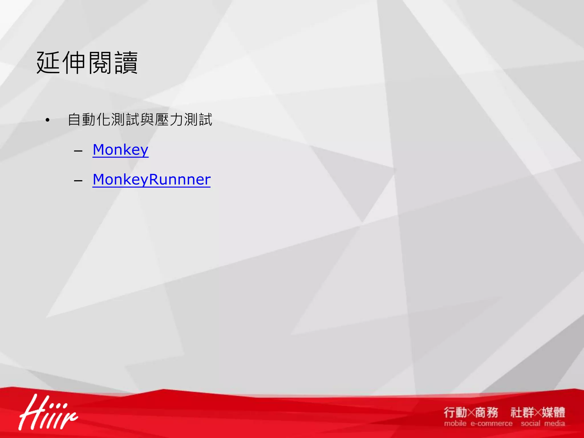 延伸閱讀
•

自動化測試與壓力測試
– Monkey
– MonkeyRunnner

 