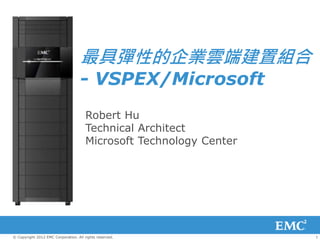 最具彈性的企業雲端建置組合
                                    - VSPEX/Microsoft
                                      Robert Hu
                                      Technical Architect
                                      Microsoft Technology Center




© Copyright 2012 EMC Corporation. All rights reserved.              1
 