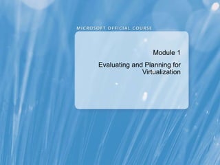 Module  1 Evaluating and Planning for Virtualization 