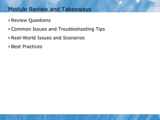 Module Review and Takeaways Review Questions Common Issues and Troubleshooting Tips Real-World Issues and Scenarios Best Practices 