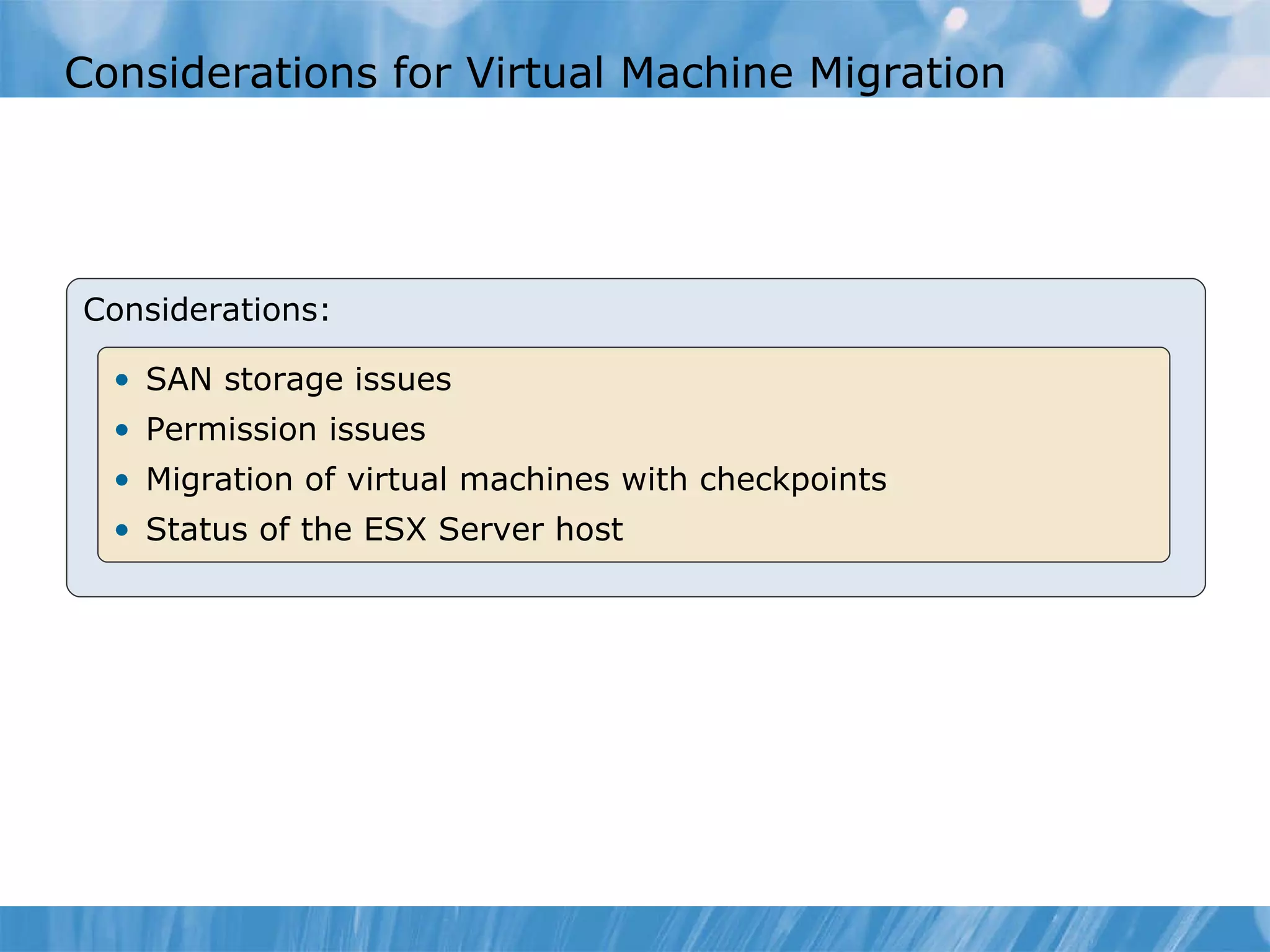 Considerations for Virtual Machine Migration Considerations: SAN  s torage issues Permission issues Migration of  virtual machine s with checkpoints Status of the  ESX Server host 