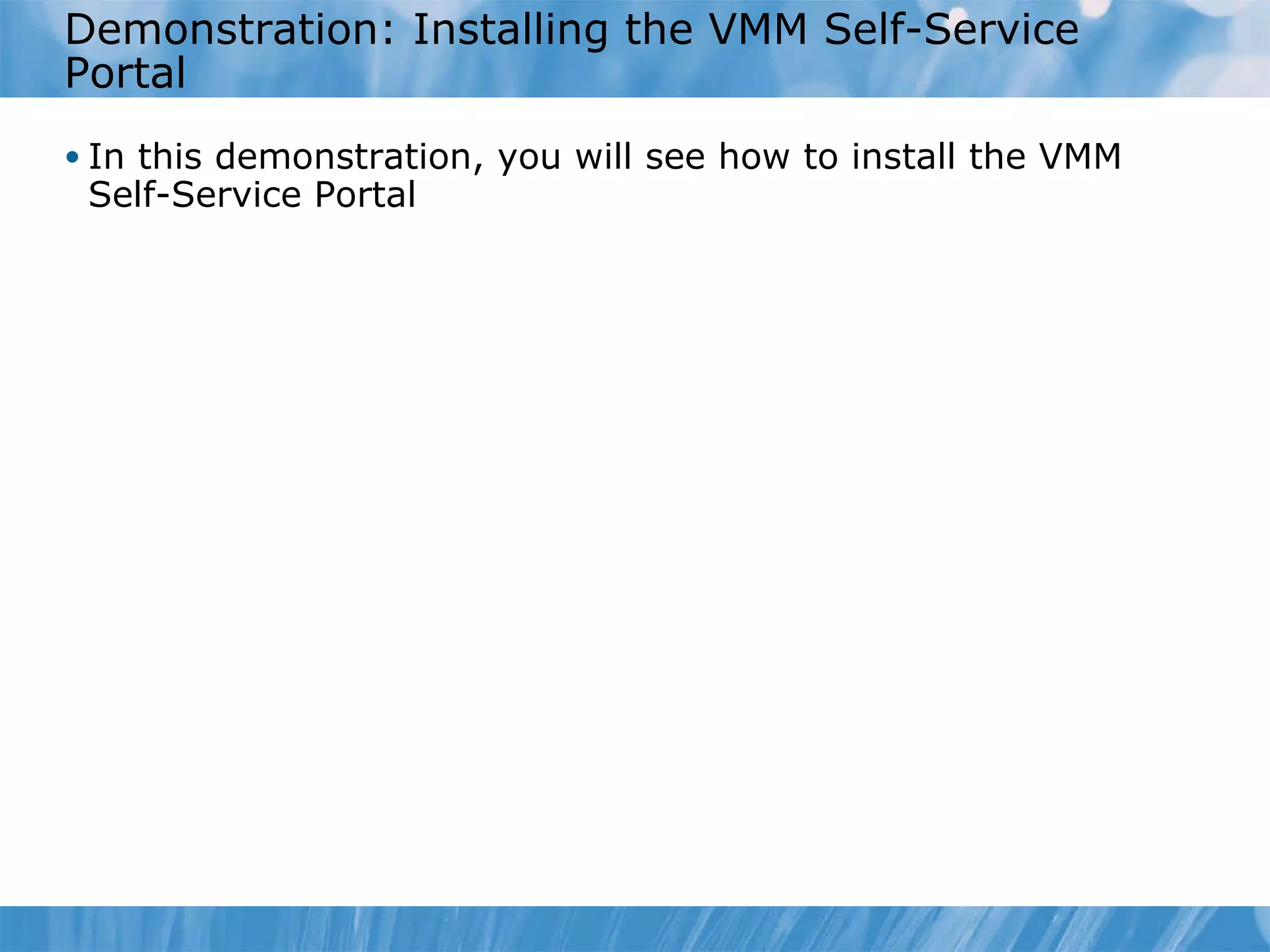Demonstration: Installing the VMM Self-Service Portal In this demonstration, you will see how to install the VMM Self-Service Portal  